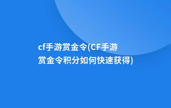 cf手游赏金令(CF手游赏金令积分如何快速获得)