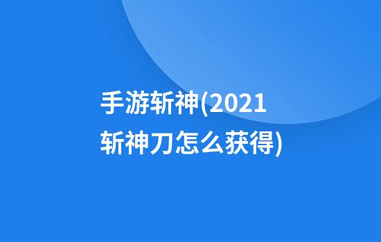 手游斩神(2021斩神刀怎么获得)