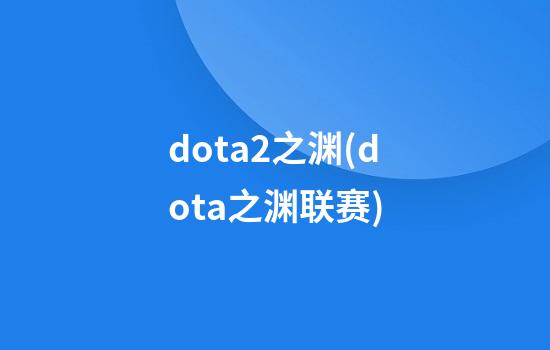 dota2之渊(dota之渊联赛)