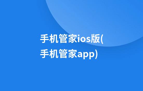 手机管家ios版(手机管家app)