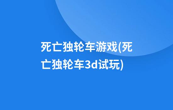 死亡独轮车游戏(死亡独轮车3d试玩)