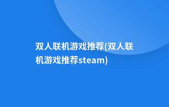 双人联机游戏推荐(双人联机游戏推荐steam)