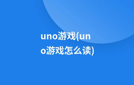 uno游戏(uno游戏怎么读)