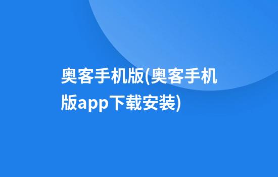 奥客手机版(奥客手机版app下载安装)