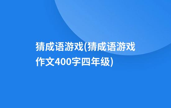 猜成语游戏(猜成语游戏作文400字四年级)