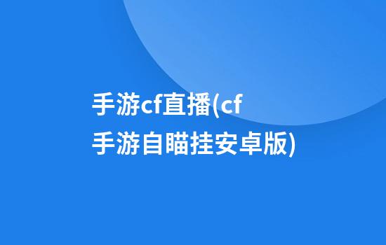 手游cf直播(cf手游自瞄挂安卓版)