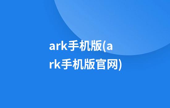 ark手机版(ark手机版官网)