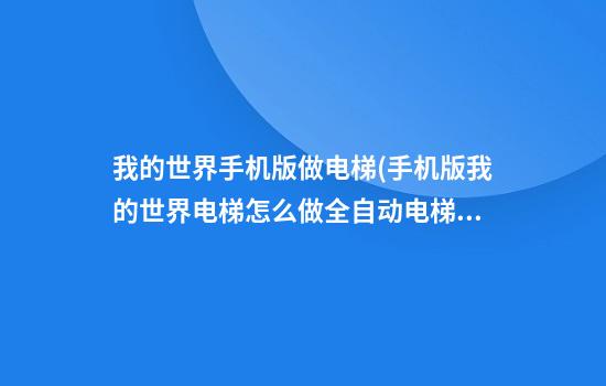 我的世界手机版做电梯(手机版我的世界电梯怎么做全自动电梯制作介绍)