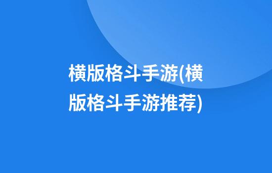 横版格斗手游(横版格斗手游推荐)