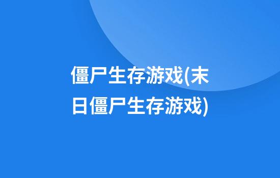 僵尸生存游戏(末日僵尸生存游戏)