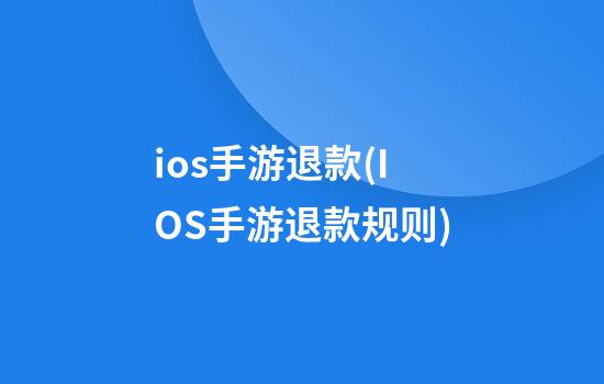 ios手游退款(IOS手游退款规则)