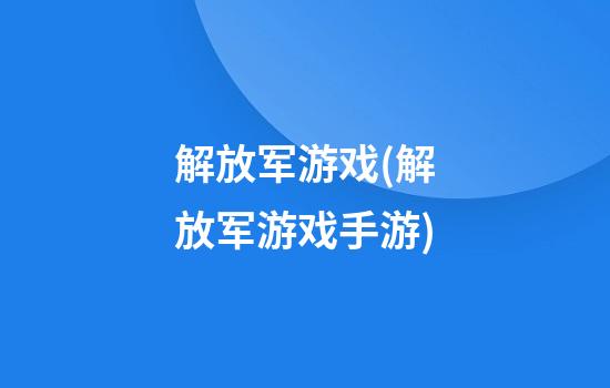 解放军游戏(解放军游戏手游)