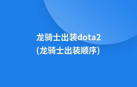 龙骑士出装dota2(龙骑士出装顺序)