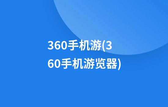 360手机游(360手机游览器)