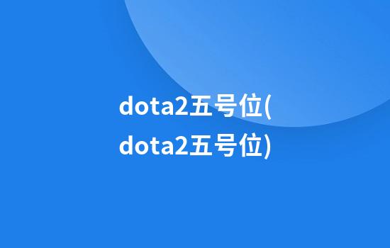 dota2五号位(dota2五号位)