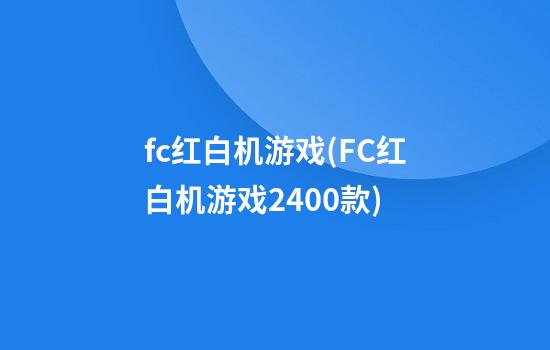 fc红白机游戏(FC红白机游戏2400款)