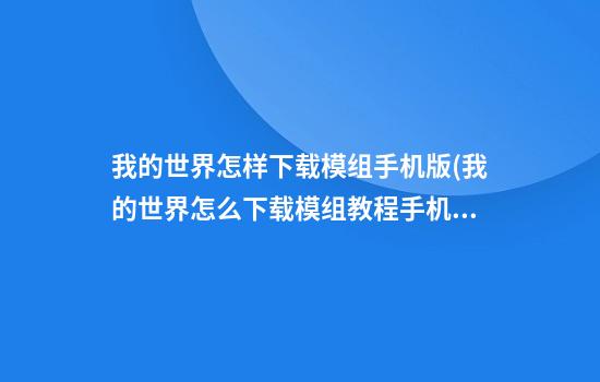 我的世界怎样下载模组手机版(我的世界怎么下载模组教程手机版)