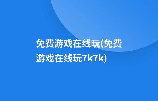 免费游戏在线玩(免费游戏在线玩7k7k)