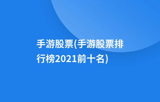 手游股票(手游股票排行榜2021前十名)