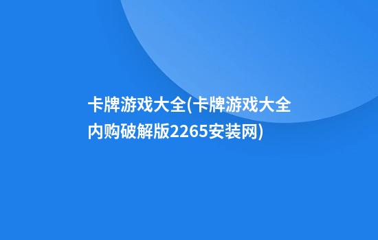 卡牌游戏大全(卡牌游戏大全内购破解版2265安装网)