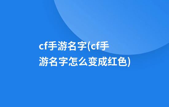 cf手游名字(cf手游名字怎么变成红色)