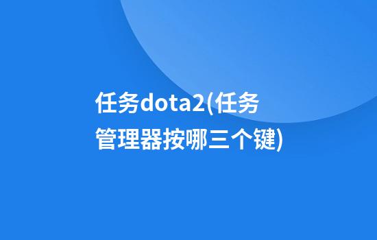 任务dota2(任务管理器按哪三个键)