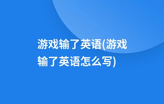 游戏输了英语(游戏输了英语怎么写)