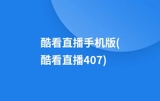 酷看直播手机版(酷看直播4.0.7)