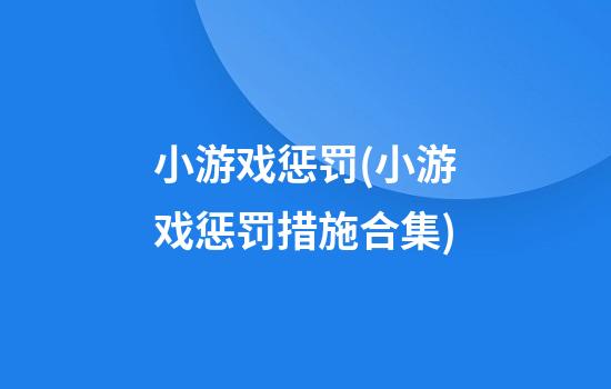 小游戏惩罚(小游戏惩罚措施合集)