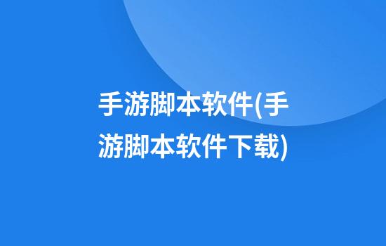 手游脚本软件(手游脚本软件下载)