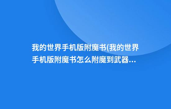 我的世界手机版附魔书(我的世界手机版附魔书怎么附魔到武器上)