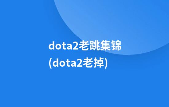 dota2老跳集锦(dota2老掉)