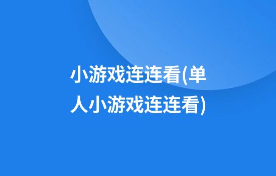 小游戏连连看(单人小游戏连连看)