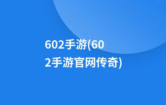 602手游(602手游官网传奇)