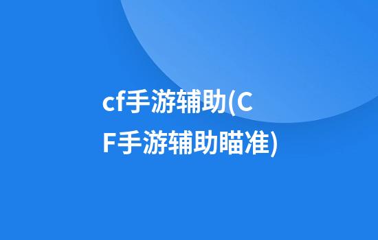 cf手游辅助(CF手游辅助瞄准)