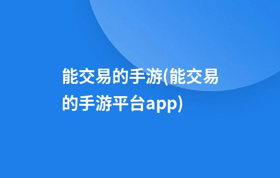 能交易的手游(能交易的手游平台app)