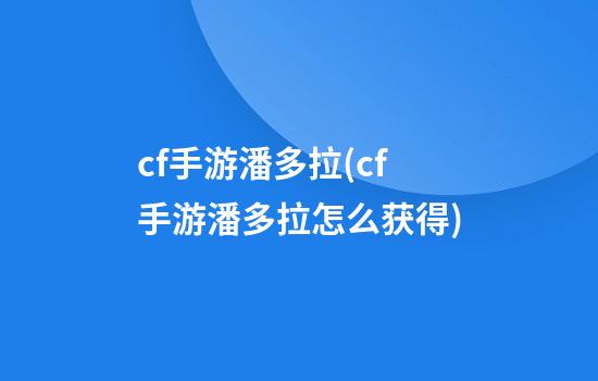 cf手游潘多拉(cf手游潘多拉怎么获得)