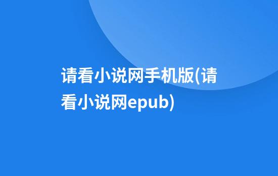 请看小说网手机版(请看小说网epub)