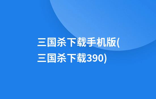 三国杀下载手机版(三国杀下载3.9.0)