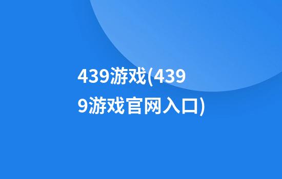 439游戏(4399游戏官网入口)