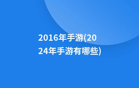 2016年手游(2024年手游有哪些)