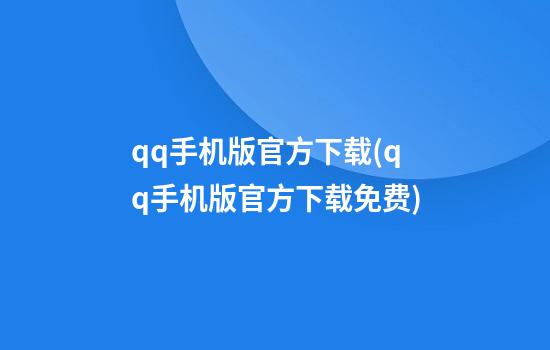 qq手机版官方下载(qq手机版官方下载免费)