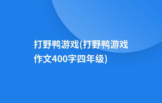 打野鸭游戏(打野鸭游戏作文400字四年级)