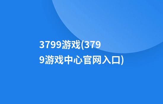 3799游戏(3799游戏中心官网入口)