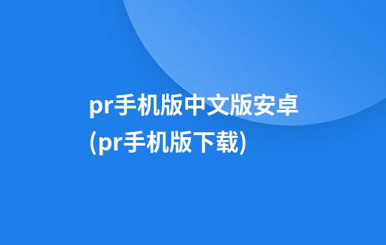 pr手机版中文版安卓(pr手机版下载)