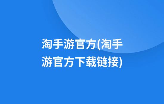 淘手游官方(淘手游官方下载链接)