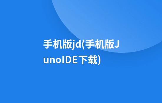 手机版jd(手机版JunoIDE下载)