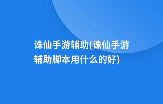 诛仙手游辅助(诛仙手游辅助脚本用什么的好)