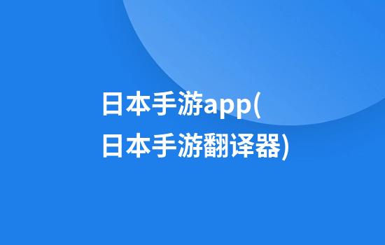 日本手游app(日本手游翻译器)