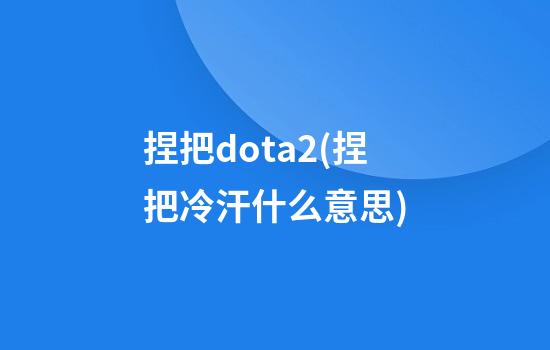 捏把dota2(捏把冷汗什么意思)